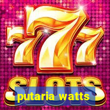 putaria watts